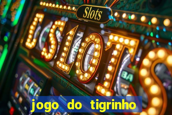 jogo do tigrinho que ganha dinheiro no cadastro